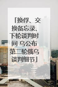 换俘、交换备忘录、下轮谈判时间 乌公布第二轮俄乌谈判细节