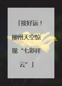 接好运！柳州天空惊现“七彩祥云”