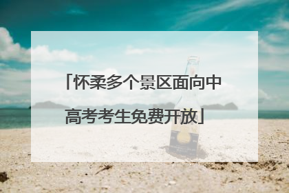 怀柔多个景区面向中高考考生免费开放