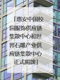 惠安中国校园服饰供应链集散中心和世界石雕产业供应链集散中心正式揭牌