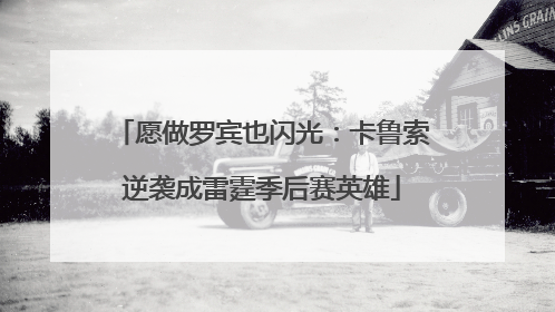 愿做罗宾也闪光：卡鲁索逆袭成雷霆季后赛英雄