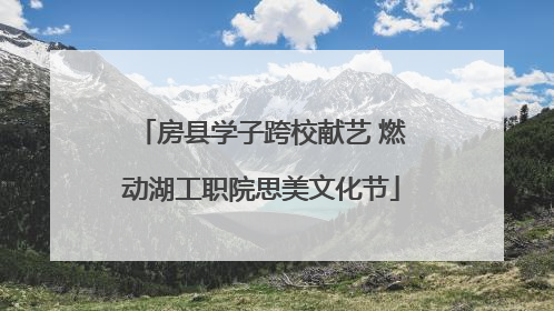 房县学子跨校献艺 燃动湖工职院思美文化节