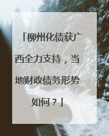 柳州化债获广西全力支持，当地财政债务形势如何？