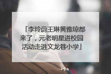 李玲蔚王琳黄雅琼都来了，元老明星进校园活动走进文龙巷小学