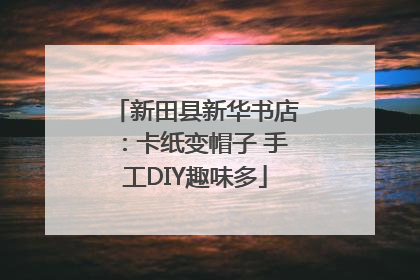 新田县新华书店：卡纸变帽子 手工DIY趣味多
