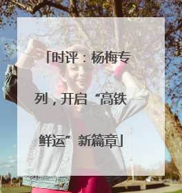 时评：杨梅专列，开启“高铁鲜运”新篇章