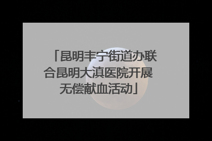 昆明丰宁街道办联合昆明大滇医院开展无偿献血活动