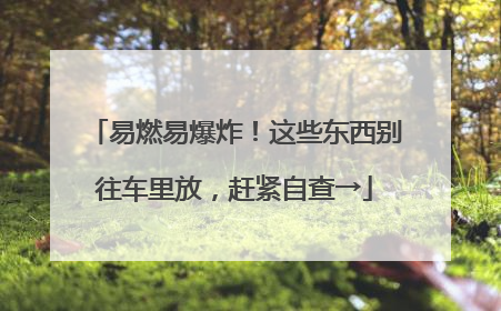 易燃易爆炸！这些东西别往车里放，赶紧自查→