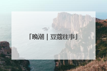 晚潮｜豆蔻往事