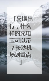 暑期出行，什么样的充电宝可以带？长沙机场划重点