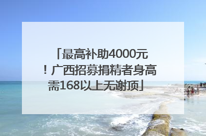最高补助4000元！广西招募捐精者身高需168以上无谢顶