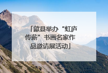 歙县举办“虹庐传薪”书画名家作品邀请展活动