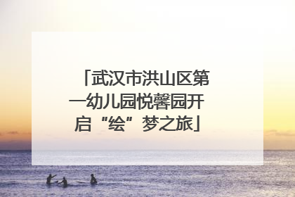 武汉市洪山区第一幼儿园悦馨园开启“绘”梦之旅