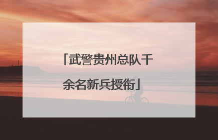 武警贵州总队千余名新兵授衔