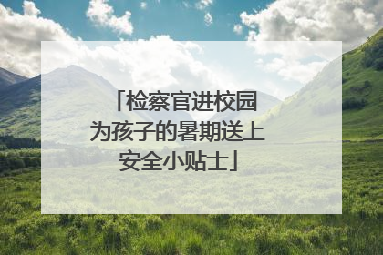 检察官进校园 为孩子的暑期送上安全小贴士