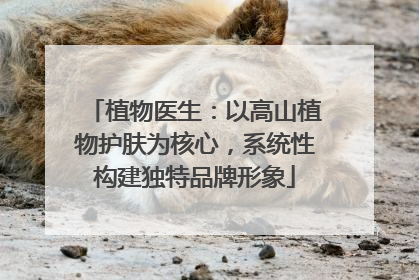 植物医生：以高山植物护肤为核心，系统性构建独特品牌形象