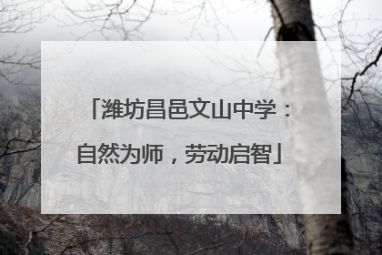 潍坊昌邑文山中学：自然为师，劳动启智