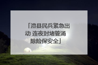 澧县民兵紧急出动 连夜封堵管涌除险保安全