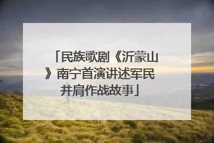 民族歌剧《沂蒙山》南宁首演讲述军民并肩作战故事