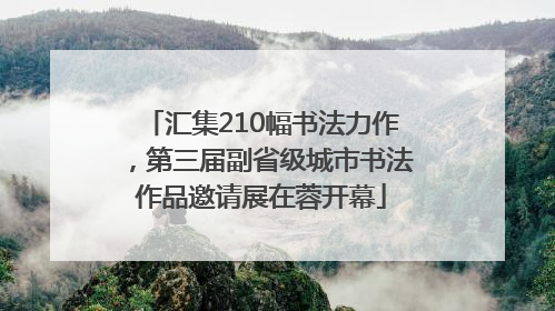 汇集210幅书法力作，第三届副省级城市书法作品邀请展在蓉开幕