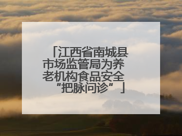 江西省南城县市场监管局为养老机构食品安全“把脉问诊”