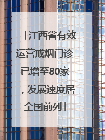 江西省有效运营戒烟门诊已增至80家，发展速度居全国前列