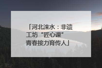 河北涞水：非遗工坊“匠心课” 青春接力育传人