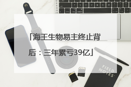 海王生物易主终止背后：三年累亏39亿