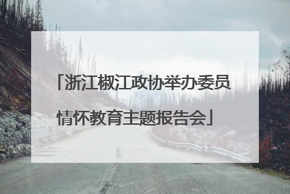 浙江椒江政协举办委员情怀教育主题报告会
