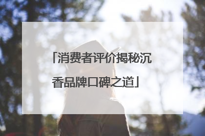 消费者评价揭秘沉香品牌口碑之道