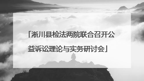 淅川县检法两院联合召开公益诉讼理论与实务研讨会