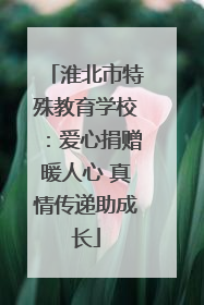 淮北市特殊教育学校：爱心捐赠暖人心 真情传递助成长