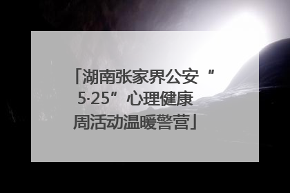 湖南张家界公安“5·25”心理健康周活动温暖警营