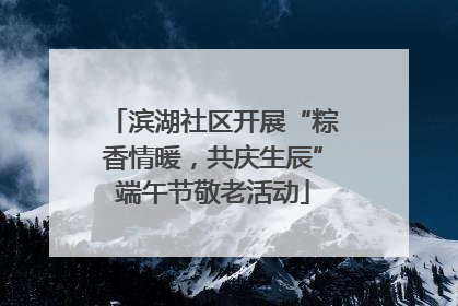 滨湖社区开展“粽香情暖，共庆生辰”端午节敬老活动