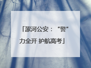 漯河公安：“警”力全开 护航高考