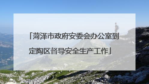 菏泽市政府安委会办公室到定陶区督导安全生产工作