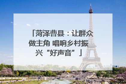 菏泽曹县：让群众做主角 唱响乡村振兴“好声音”