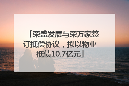 荣盛发展与荣万家签订抵偿协议，拟以物业抵债10.7亿元