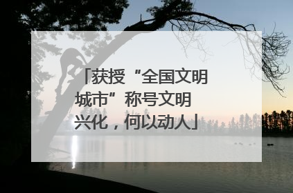 获授“全国文明城市”称号文明 兴化，何以动人