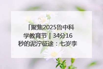 聚焦2025鲁中科学教育节｜34分16秒的泥泞征途：七岁李昀松的“带泥勋章”