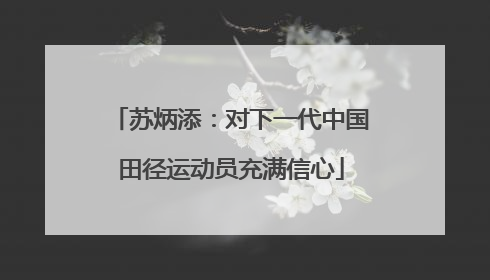 苏炳添：对下一代中国田径运动员充满信心