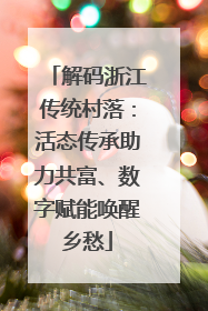 解码浙江传统村落：活态传承助力共富、数字赋能唤醒乡愁