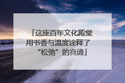 这座百年文化殿堂用书香与温度诠释了“松弛”的真谛