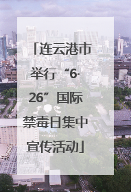 连云港市举行“6·26”国际禁毒日集中宣传活动