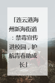 连云港海州新海街道：禁毒宣传进校园，护航青春助成长
