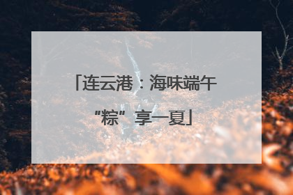 连云港：海味端午 “粽”享一夏