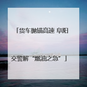 货车抛锚高速 阜阳交警解“燃油之急”