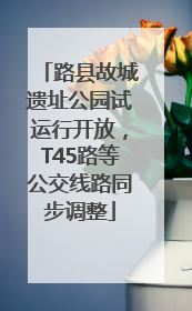 路县故城遗址公园试运行开放，T45路等公交线路同步调整