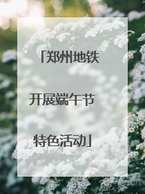 郑州地铁开展端午节特色活动
