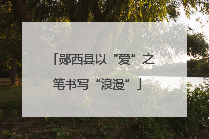 郧西县以“爱”之笔书写“浪漫”